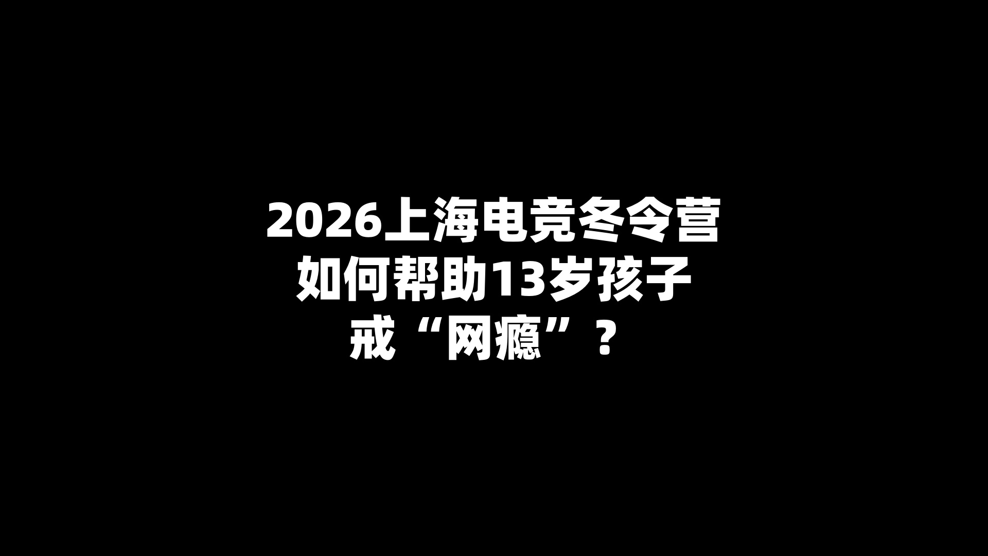 2026上海电竞冬令营如何帮助13岁孩子戒“网瘾”？