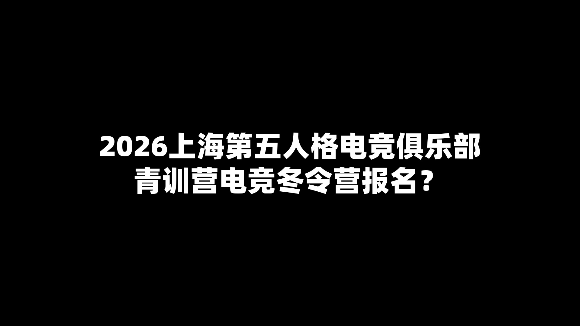 2026上海第五人格电竞俱乐部青训营电竞冬令营报名？